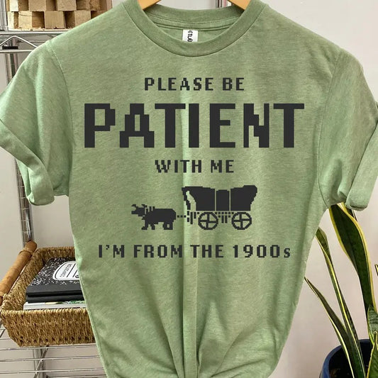 #165 - Please Be Patient with Me, I'm From the 1900's -   - Print Unisex Crew neck Tee T-shirt