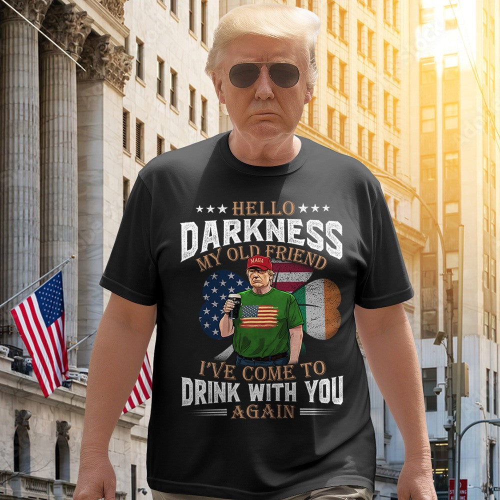 Hello Darkness My Old Friend I've Come To Drink With You Trump 2025 Shirt St Patrick's Day Gifts Hoodie, Sweatshirt