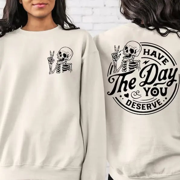 2 Side Motivational Skeleton Sweatshirt,Have The Day You Deserve Shirt,Positive Graphic Tees,Kindness Gift,Inspirational Clothes,Fall Shirts