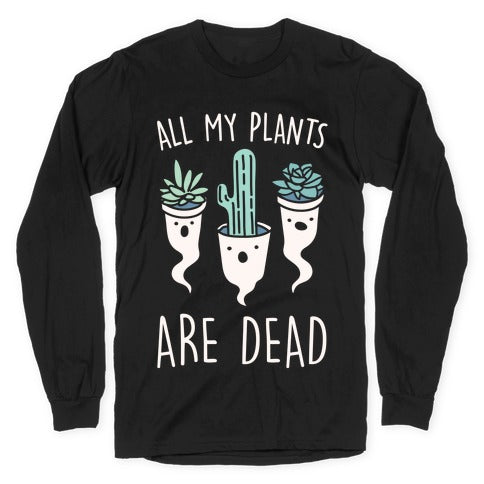 All My Plants Are Dead Parody White Print Longsleeve Tee Hoodie, Sweatshirt | CoreVibeTees.com (Image 1)