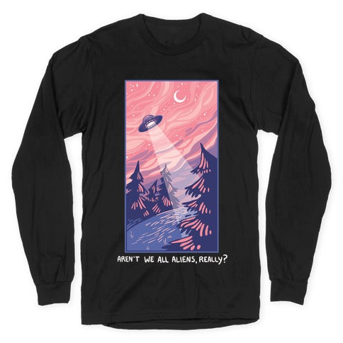 Aren't We All Aliens, Really? Longsleeve Tee Hoodie, Sweatshirt | CoreVibeTees.com (Image 1)