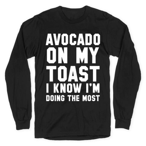 Avocado On MyToast, I Know I'm Doing The Most Longsleeve Tee Hoodie, Sweatshirt | CoreVibeTees.com (Image 1)