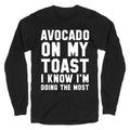 Avocado On MyToast, I Know I'm Doing The Most Longsleeve Tee Hoodie, Sweatshirt | CoreVibeTees.com (Image 1)