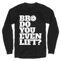 Bro Do You Even Lift? Longsleeve Tee Hoodie, Sweatshirt | CoreVibeTees.com (Image 1)