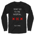 Don't Go to the Hospital... Die. Be a Man. Longsleeve Tee Hoodie, Sweatshirt | CoreVibeTees.com (Image 1)