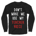 Don't Make Me Use My Teacher Voice Longsleeve Tee Hoodie, Sweatshirt | CoreVibeTees.com (Image 1)