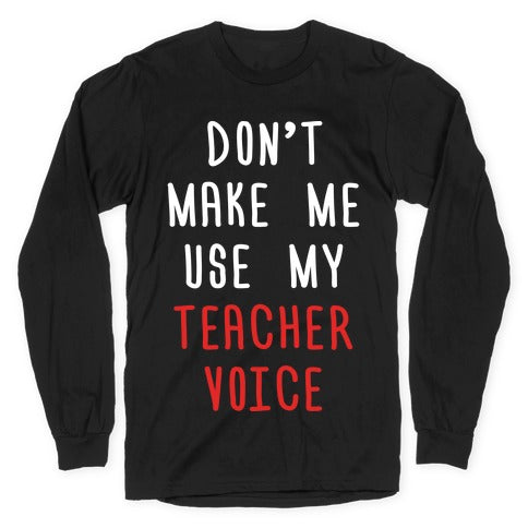 Don't Make Me Use My Teacher Voice Longsleeve Tee Hoodie, Sweatshirt | CoreVibeTees.com (Image 1)