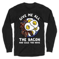 Give Me All The Bacon And Eggs You Have Longsleeve Tee Hoodie, Sweatshirt | CoreVibeTees.com (Image 1)