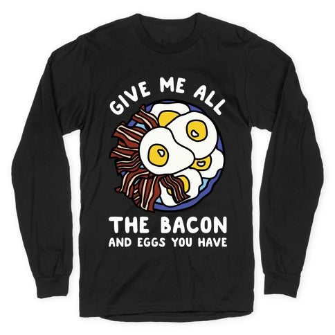 Give Me All The Bacon And Eggs You Have Longsleeve Tee Hoodie, Sweatshirt | CoreVibeTees.com (Image 1)