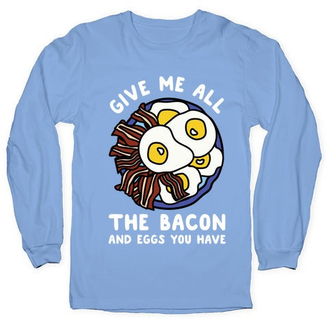Give Me All The Bacon And Eggs You Have Longsleeve Tee Hoodie, Sweatshirt | CoreVibeTees.com (Image 2)