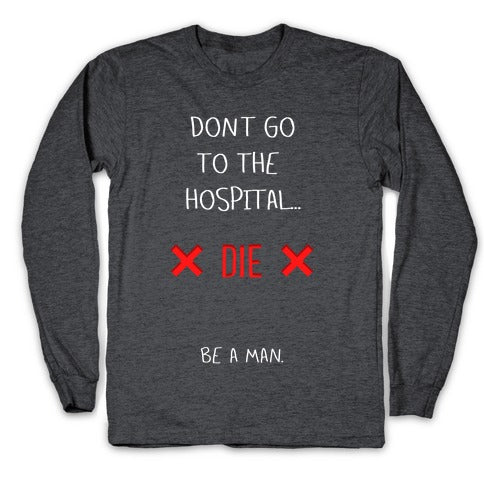 Don't Go to the Hospital... Die. Be a Man. Longsleeve Tee Hoodie, Sweatshirt | CoreVibeTees.com (Image 3)