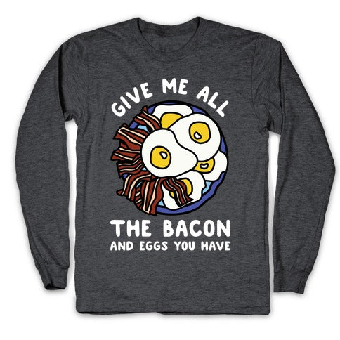 Give Me All The Bacon And Eggs You Have Longsleeve Tee Hoodie, Sweatshirt | CoreVibeTees.com (Image 3)
