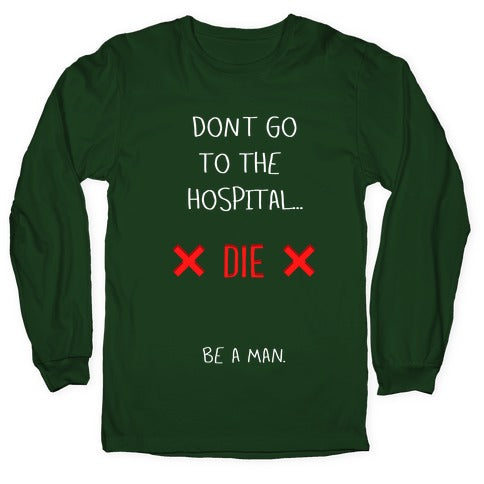 Don't Go to the Hospital... Die. Be a Man. Longsleeve Tee Hoodie, Sweatshirt | CoreVibeTees.com (Image 4)