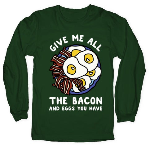 Give Me All The Bacon And Eggs You Have Longsleeve Tee Hoodie, Sweatshirt | CoreVibeTees.com (Image 4)