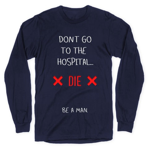Don't Go to the Hospital... Die. Be a Man. Longsleeve Tee Hoodie, Sweatshirt | CoreVibeTees.com (Image 5)