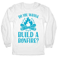 Do You Wanna Build a Bonfire? Longsleeve Tee Hoodie, Sweatshirt | CoreVibeTees.com