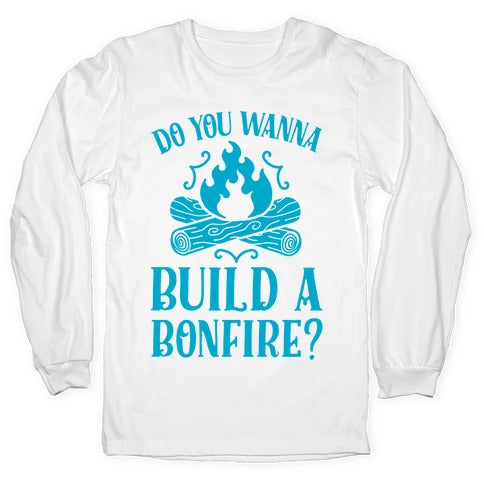 Do You Wanna Build a Bonfire? Longsleeve Tee Hoodie, Sweatshirt | CoreVibeTees.com