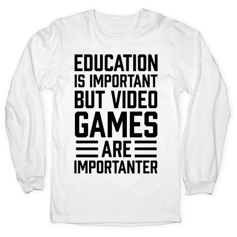 Education Is Important But Video Games Are Importanter Longsleeve Tee Hoodie, Sweatshirt | CoreVibeTees.com