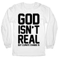 God Isn't Real But Climate Change Is Longsleeve Tee Hoodie, Sweatshirt | CoreVibeTees.com