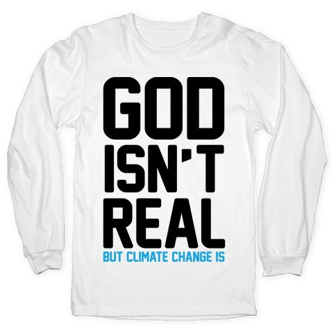 God Isn't Real But Climate Change Is Longsleeve Tee Style001 Hoodie, Sweatshirt | CoreVibeTees.com