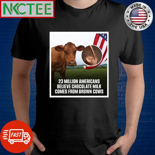 23 Million Americans believe chocolate milk comes from brown cows shirt
