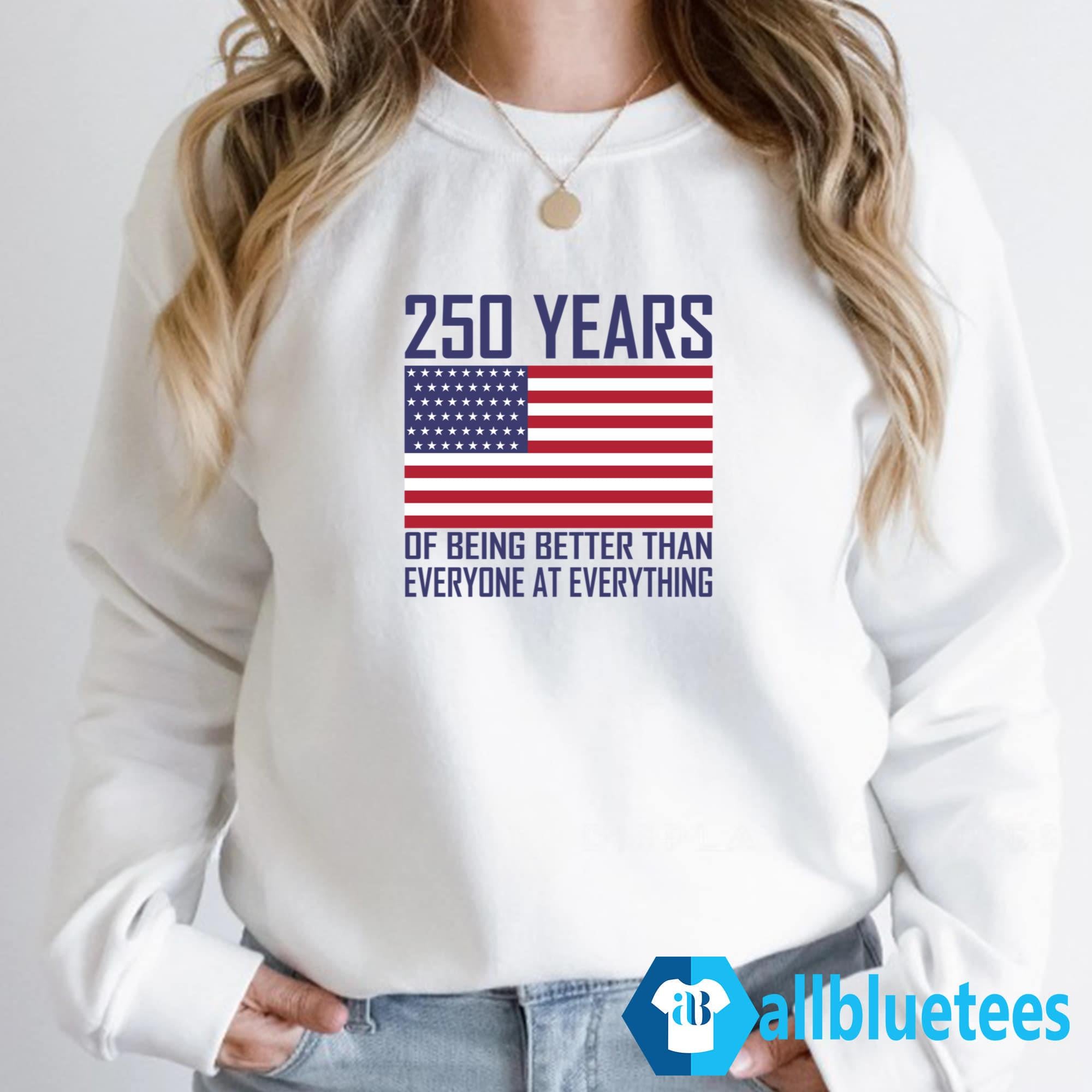 250 Years Of Being Better Than Everyone At Everything Shirt