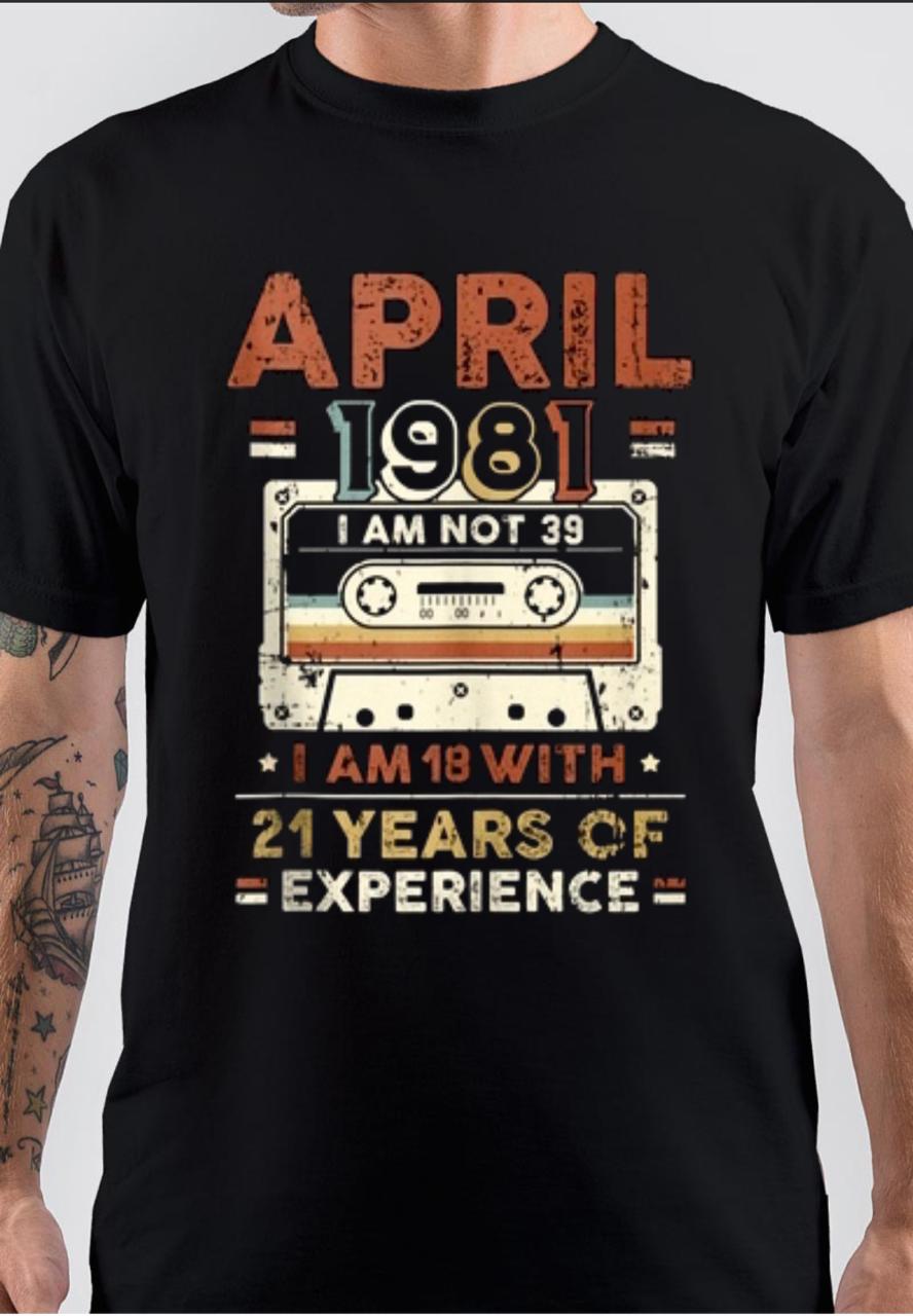 April 1981 Not 39 But 18 With 21 Years Of Experience T-Shirt Hoodie, Sweatshirt | CoreVibeTees.com