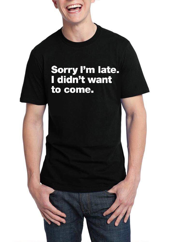 Sorry I Am Late I Didnâ€™t Want To Come T-Shirt Hoodie, Sweatshirt | CoreVibeTees.com
