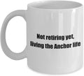 Funny Anchor Classic Coffee Mug: Not retiring yet, living the Anchor. Gift for a friend or loved one White 11oz