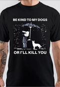 Be Kind To My Dogs Or Iâ€™ll Kill You T-Shirt Hoodie, Sweatshirt | CoreVibeTees.com