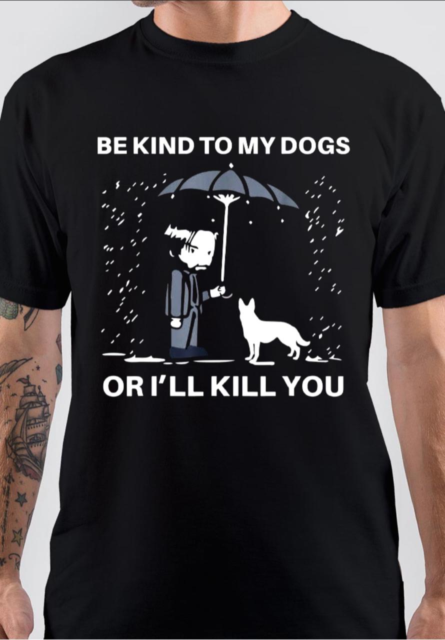 Be Kind To My Dogs Or Iâ€™ll Kill You T-Shirt Hoodie, Sweatshirt | CoreVibeTees.com