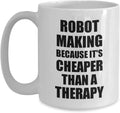 Robot Making Mug Cheaper Than A Therapy Funny Gift For Robot Making Lover Addict Coffee Tea Cup 11 oz