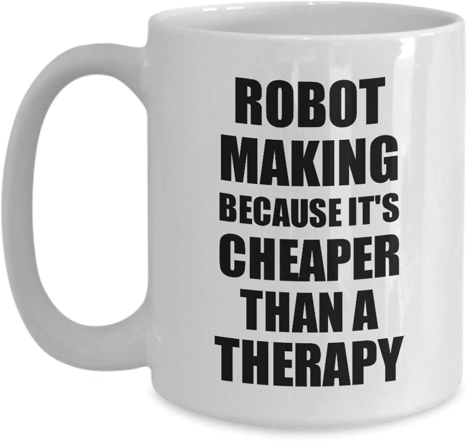 Robot Making Mug Cheaper Than A Therapy Funny Gift For Robot Making Lover Addict Coffee Tea Cup 11 oz