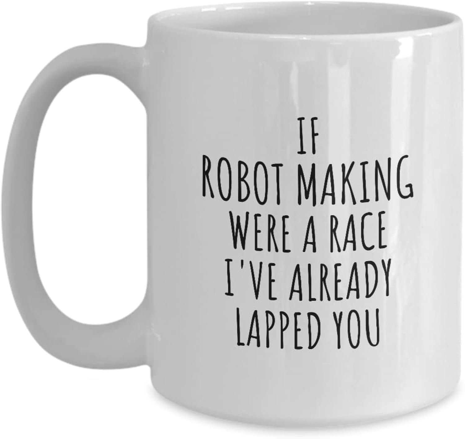 Funny Robot Making Mug If Were A Race I've Already Lapped You Gift Idea For Hobby Lover Fan Quote Gag Joke Coffee Tea Cup Large 15 Oz
