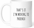 That's It I'm Moving To Phoenix Mug - Desert City Coffee Cup - Arizona Resident Funny Gift From - Valley Of The Sun Tea Mugs - Southwestern Cups - 11 Oz Ceramic Gifts For New Movers, Birthday, Him