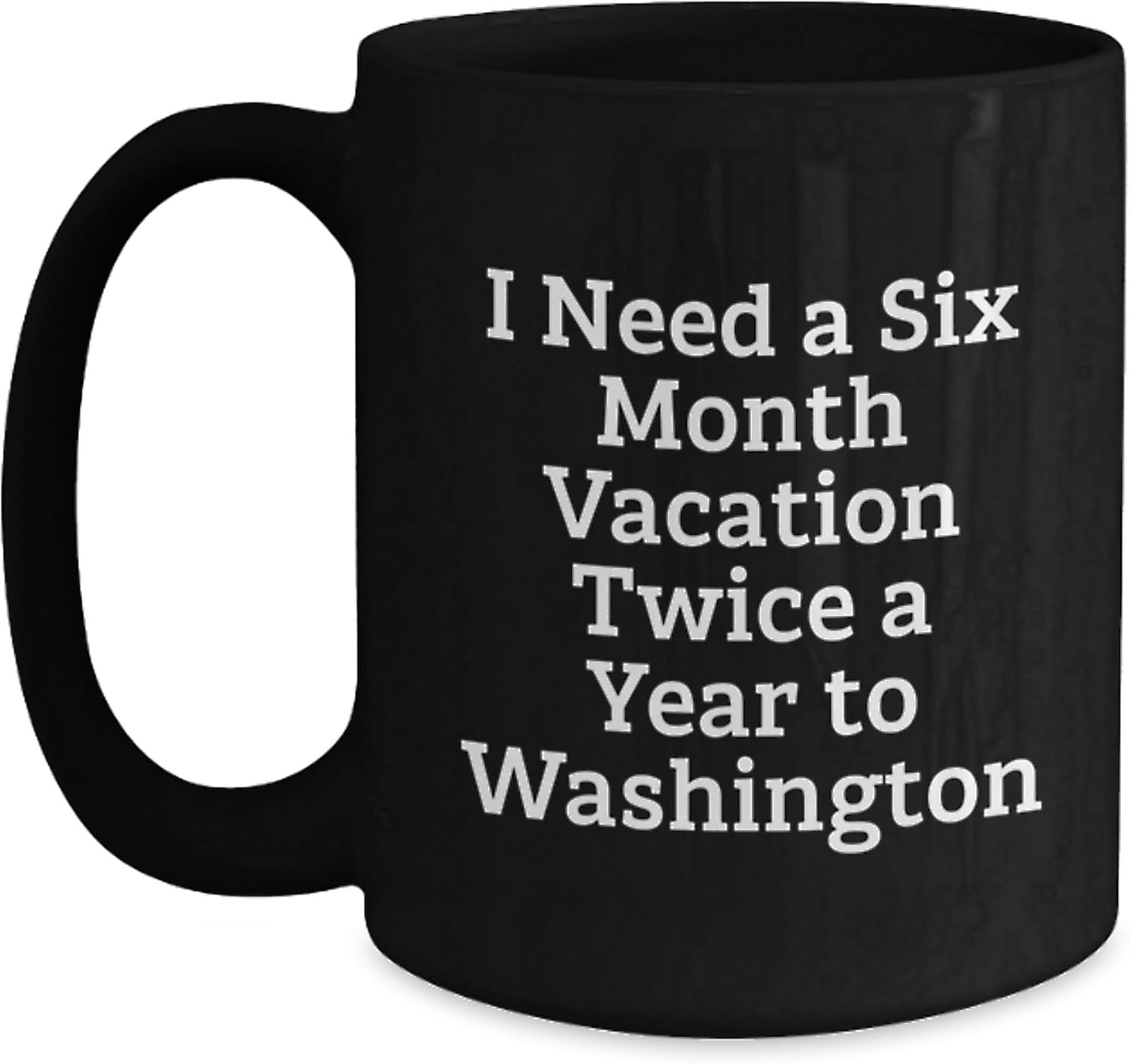 Washington State Gifts from Friends, Washington Birthday Unique Gifts for Him, Funny Coffee Mug Quote - 'I Need A Six Month Vacation Twice A Year To Washington' - Black Ceramic Mug 11oz or 15oz