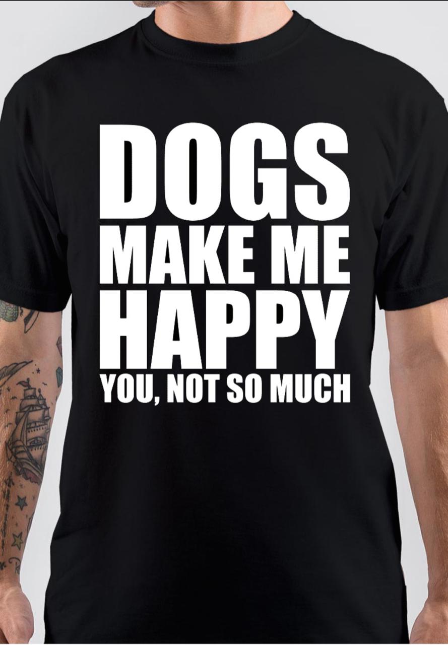Dogs Make Me Happy You Not So Much T-Shirt Hoodie, Sweatshirt | CoreVibeTees.com