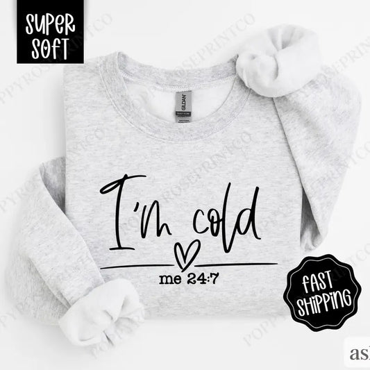 I'm Cold 24/7 Sweatshirt, Trendy Women's Crewneck, Funny Women's Sweater