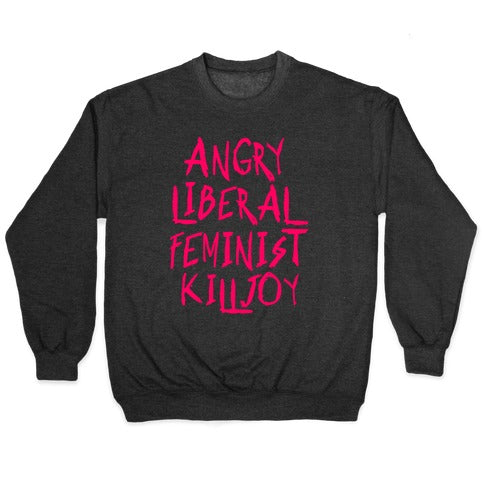 Angry Liberal Feminist Killjoy Crewneck Sweatshirt T-Shirts, Hoodie | CoreVibeTees.com (Image 1)