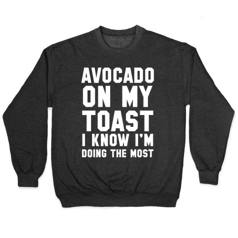 Avocado On MyToast, I Know I'm Doing The Most Crewneck Sweatshirt T-Shirts, Hoodie | CoreVibeTees.com (Image 1)