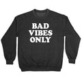 Bad Vibes Only Crewneck Sweatshirt T-Shirts, Hoodie | CoreVibeTees.com (Image 1)