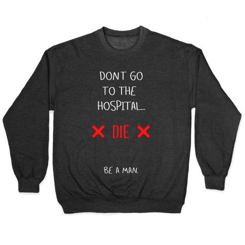 Don't Go to the Hospital... Die. Be a Man. Crewneck Sweatshirt T-Shirts, Hoodie | CoreVibeTees.com (Image 1)