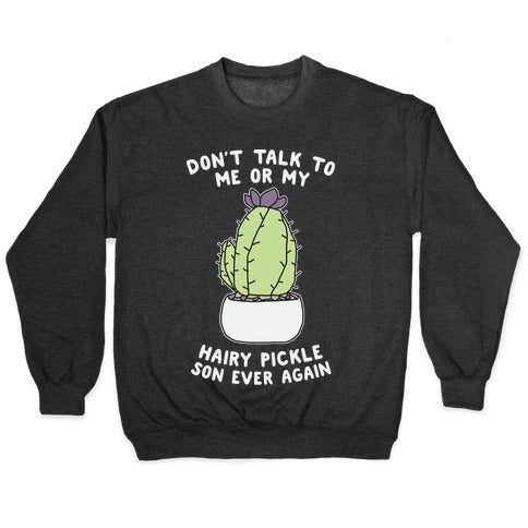 Don't Talk to Me or My Hairy Pickle Son Ever Again Crewneck Sweatshirt T-Shirts, Hoodie | CoreVibeTees.com (Image 1)