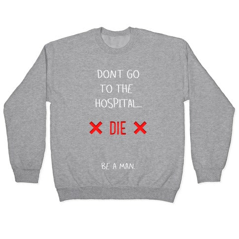 Don't Go to the Hospital... Die. Be a Man. Crewneck Sweatshirt T-Shirts, Hoodie | CoreVibeTees.com (Image 2)