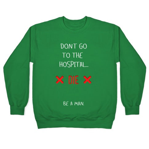 Don't Go to the Hospital... Die. Be a Man. Crewneck Sweatshirt T-Shirts, Hoodie | CoreVibeTees.com (Image 3)