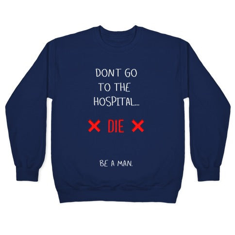 Don't Go to the Hospital... Die. Be a Man. Crewneck Sweatshirt T-Shirts, Hoodie | CoreVibeTees.com (Image 4)