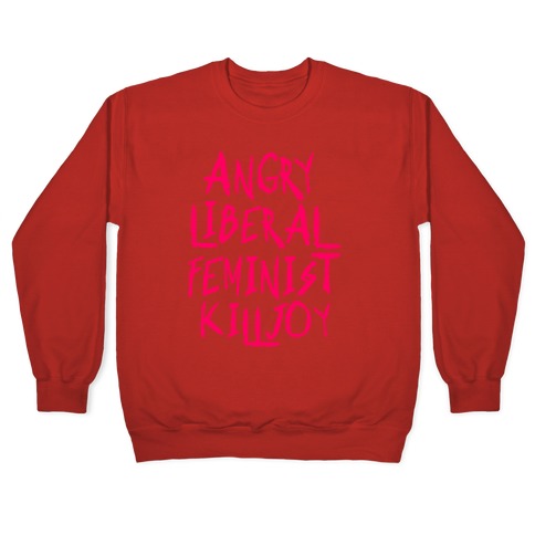 Angry Liberal Feminist Killjoy Crewneck Sweatshirt T-Shirts, Hoodie | CoreVibeTees.com (Image 5)