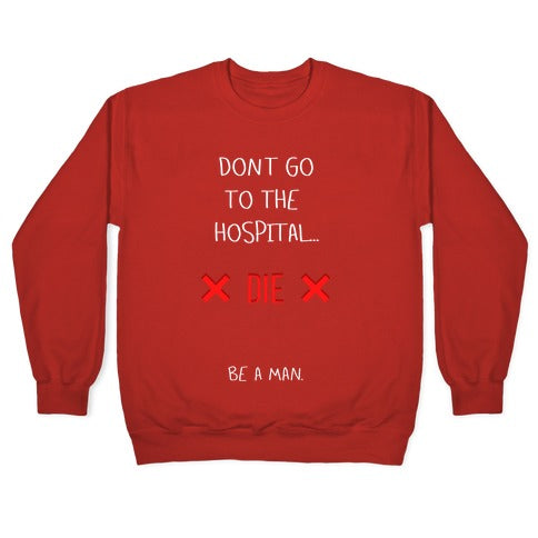 Don't Go to the Hospital... Die. Be a Man. Crewneck Sweatshirt T-Shirts, Hoodie | CoreVibeTees.com (Image 5)