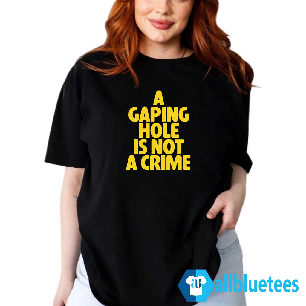 A Gaping Hole Is Not A Crime Shirt