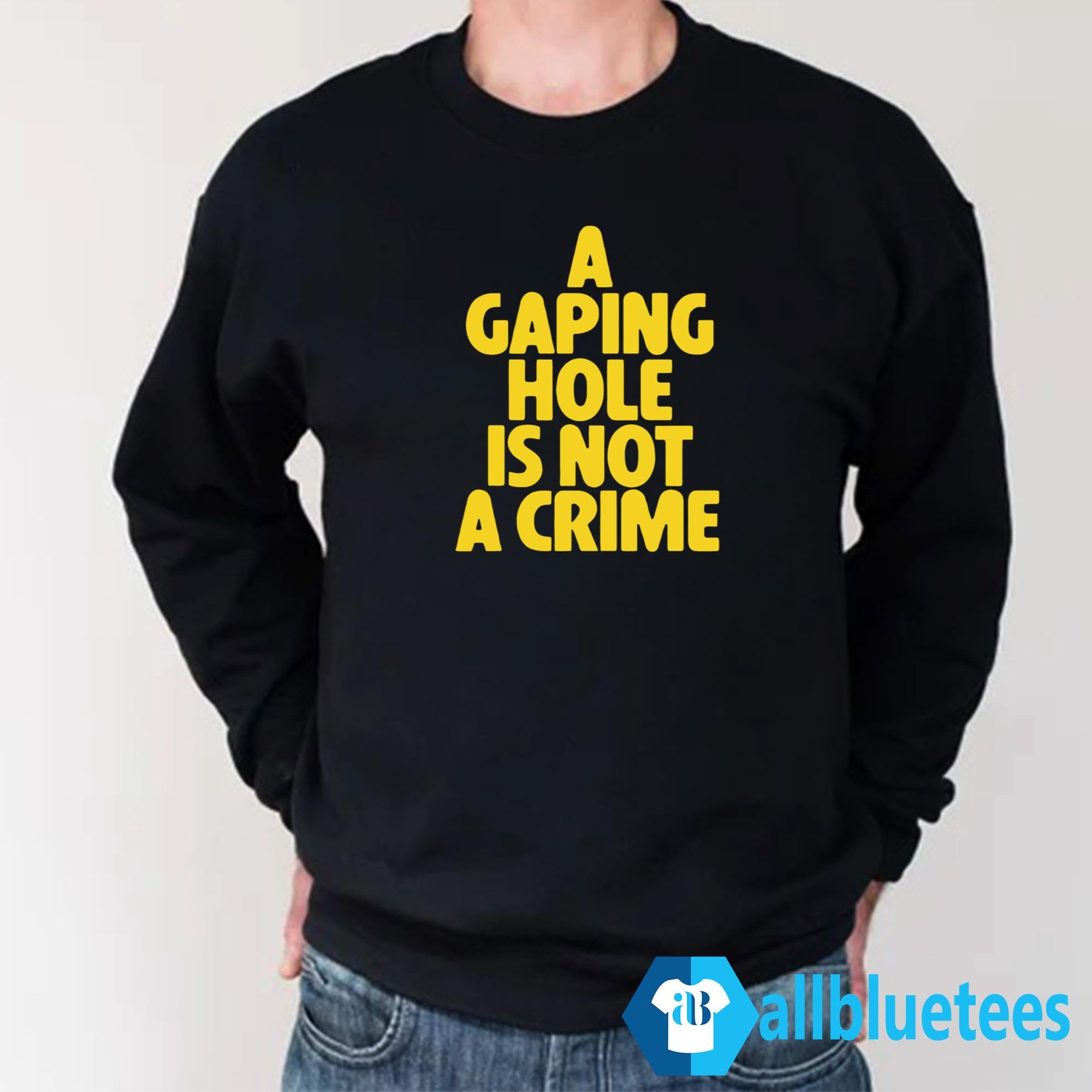 A Gaping Hole Is Not A Crime Shirt
